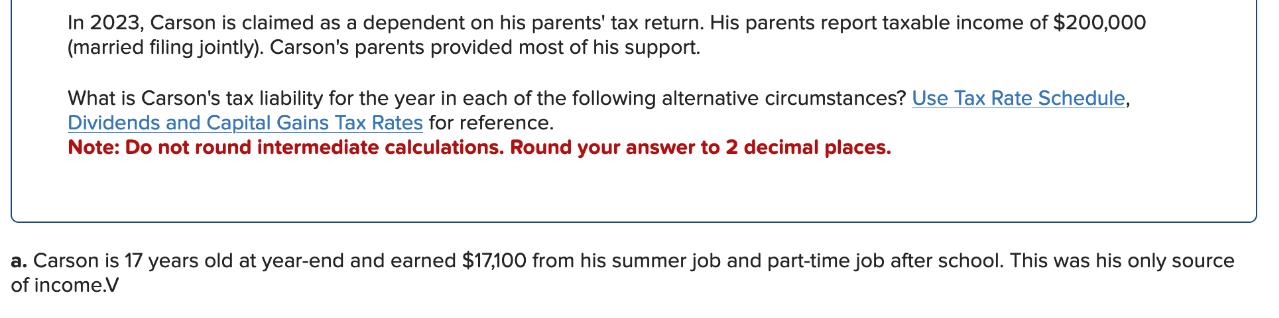 In 2023, Carson is claimed as a dependent on his parents' tax return. His parents report taxable income of