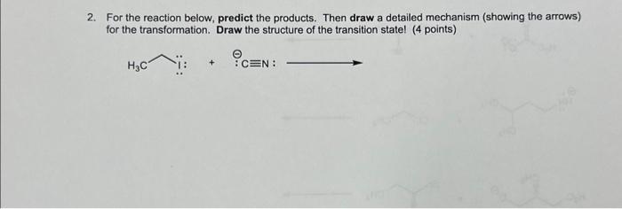 2. For the reaction below, predict the products. Then draw a detailed mechanism (showing the arrows) for the