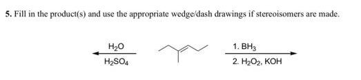 5. Fill in the product(s) and use the appropriate wedge/dash drawings if stereoisomers are made. HO HSO4 1.