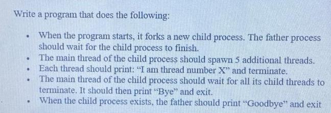 Write a program that does the following: When the program starts, it forks a new child process. The father