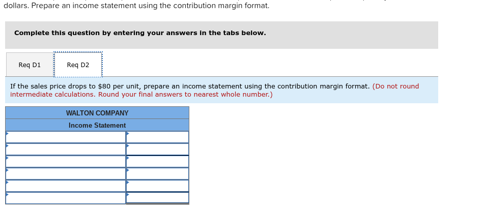 dollars. Prepare an income statement using the contribution margin format. Complete this question by entering
