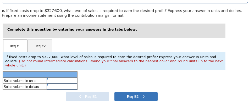 e. If fixed costs drop to $327,600, what level of sales is required to earn the desired profit? Express your