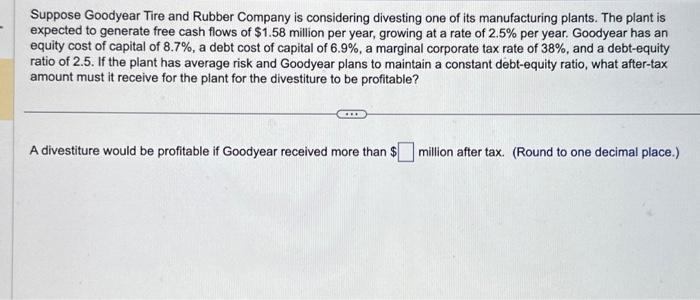 Suppose Goodyear Tire and Rubber Company is considering divesting one of its manufacturing plants. The plant
