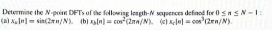 Determine the N-point DFTs of the following length-N sequences defined for 0 nN-1: (a) Xa[n] = sin(2rn/N).