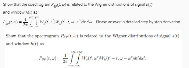 Show that the spectrogram Psp (t, w) is related to the Wigner distributions of signal s(t) SP and window h(t)