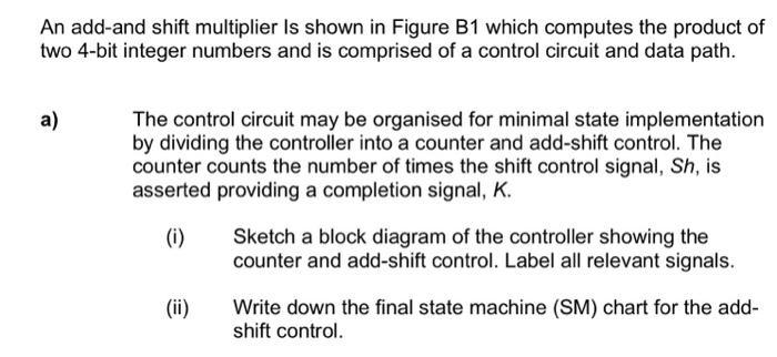An add-and shift multiplier Is shown in Figure B1 which computes the product of two 4-bit integer numbers and