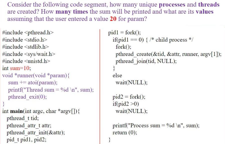 Consider the following code segment, how many unique processes and threads are created? How many times the
