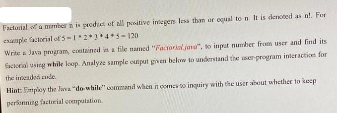 Factorial of a number n is product of all positive integers less than or equal to n. It is denoted as n!. For