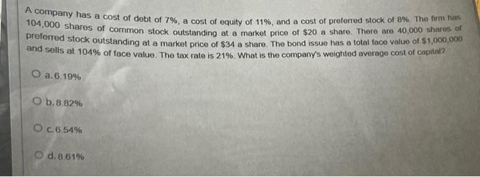 A company has a cost of debt of 7%, a cost of equity of 11%, and a cost of preferred stock of 8%. The firm