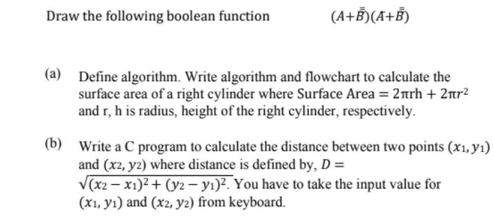 Draw the following boolean function (A+B)(A+B) (a) Define algorithm. Write algorithm and flowchart to