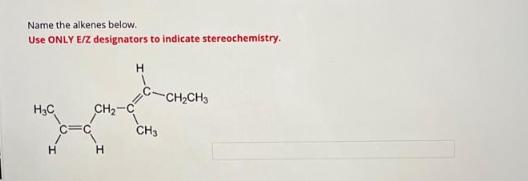 Name the alkenes below. Use ONLY E/Z designators to indicate stereochemistry. H HC CH Ind CH3 H -CHCH