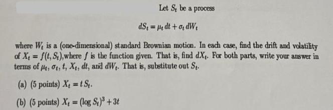 Let S be a process dS=1 dt + odW where W, is a (one-dimensional) standard Brownian motion. In each case, find