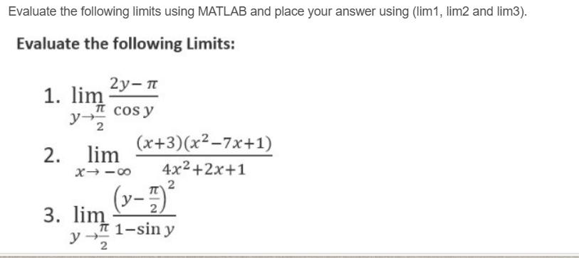 Evaluate the following limits using MATLAB and place your answer using (lim1, lim2 and lim3). Evaluate the