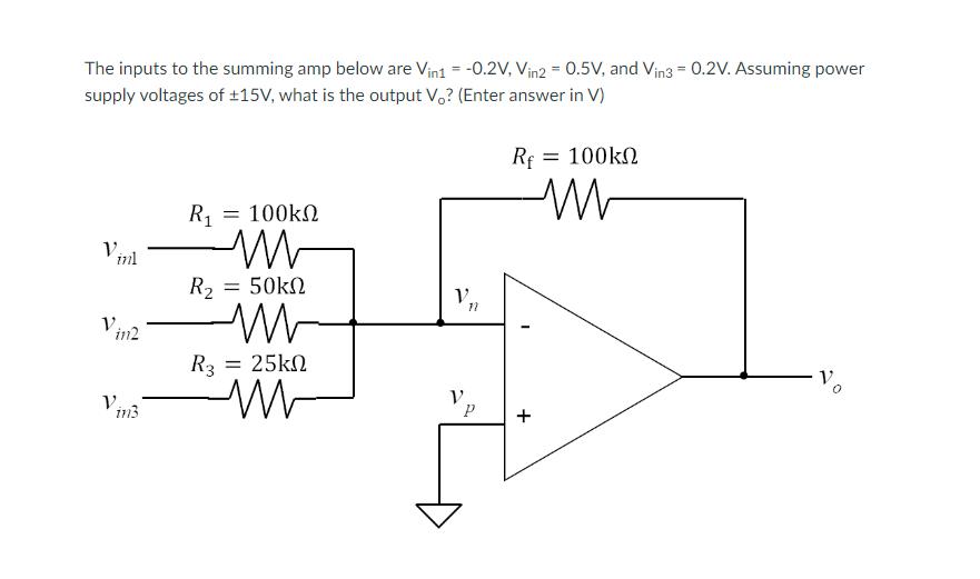 The inputs to the summing amp below are Vin1 = -0.2V, Vin2 = 0.5V, and Vin3 = 0.2V. Assuming power supply