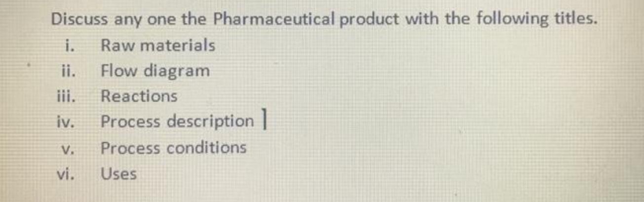 Discuss any one the Pharmaceutical product with the following titles. i. Raw materials ii. Flow diagram iii.