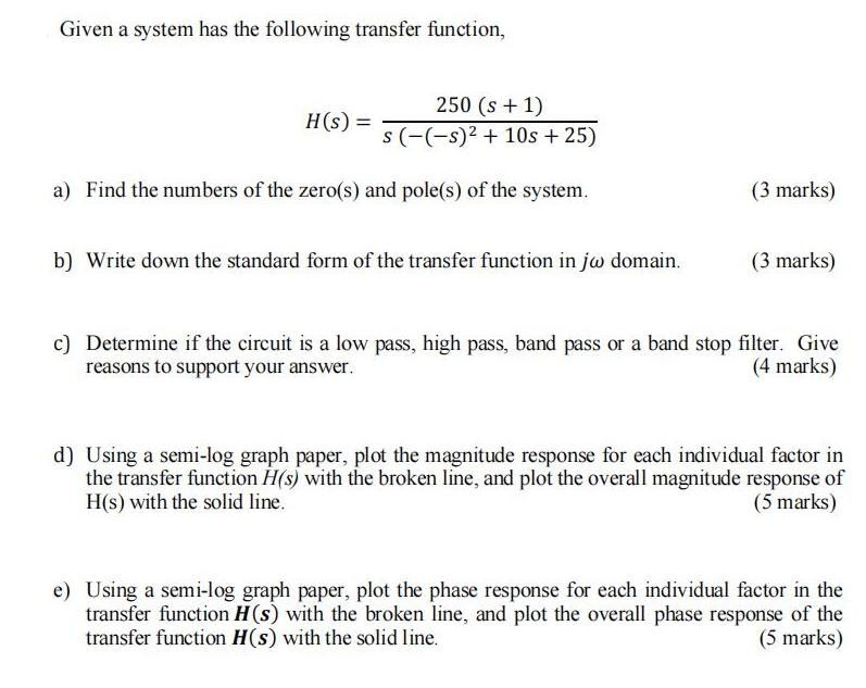 Given a system has the following transfer function, 250 (s + 1) s(-(-s) + 10s + 25) a) Find the numbers of