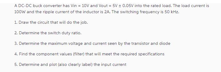 A DC-DC buck converter has Vin = 10V and Vout = 5V  0.05V into the rated load. The load current is 100W and