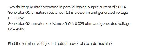 Two shunt generator operating in parallel has an output current of 500 A Generator G1, armature resistance