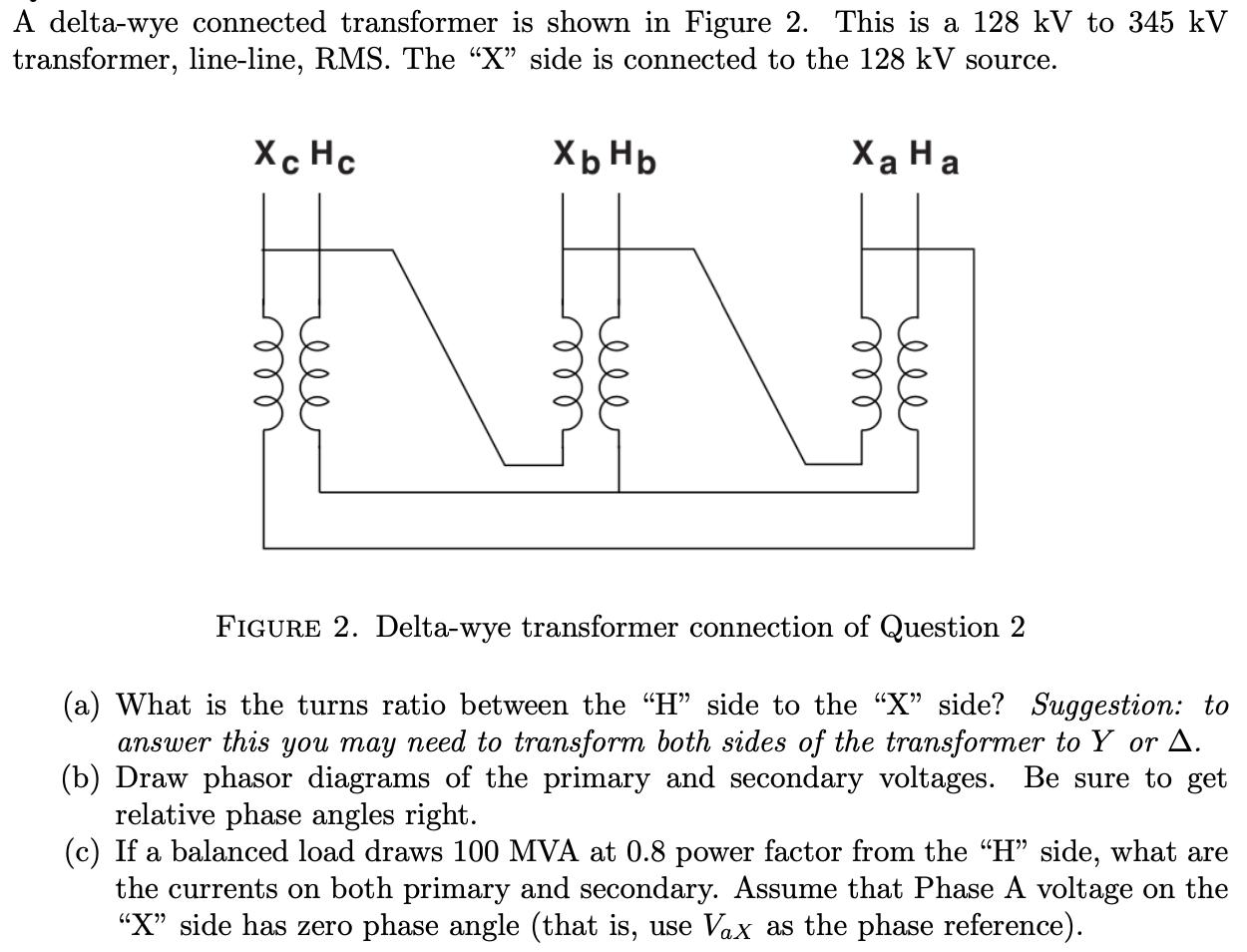 A delta-wye connected transformer is shown in Figure 2. This is a 128 kV to 345 kV transformer, line-line,