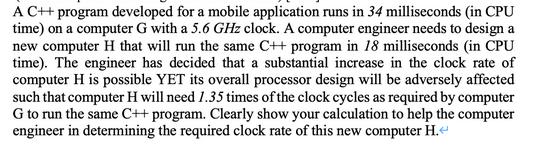 A C++ program developed for a mobile application runs in 34 milliseconds (in CPU time) on a computer G with a