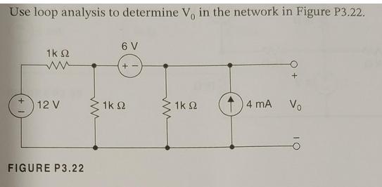 Use loop analysis to determine V, in the network in Figure P3.22. 1k 2 ww 12 V FIGURE P3.22 6 V + 1k 2 ww 1k