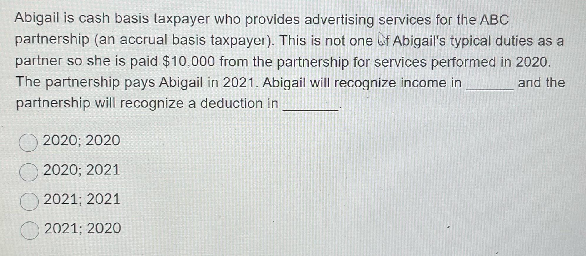 Abigail is cash basis taxpayer who provides advertising services for the ABC partnership (an accrual basis