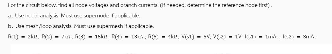 For the circuit below, find all node voltages and branch currents. (If needed, determine the reference node