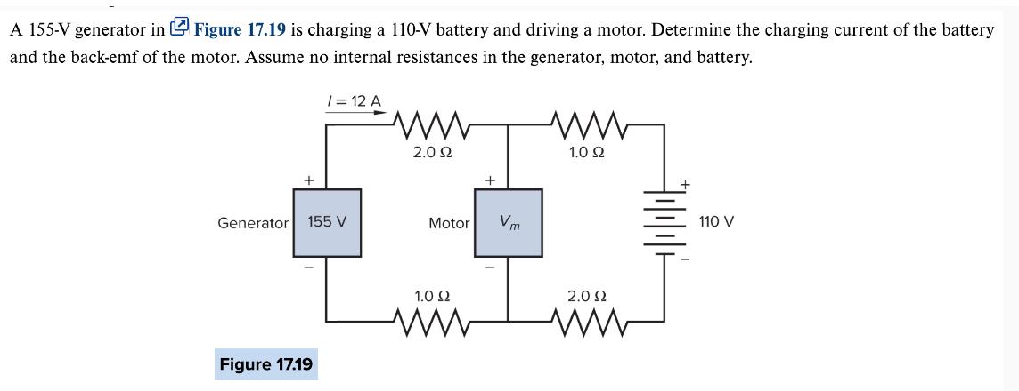 A 155-V generator in Figure 17.19 is charging a 110-V battery and driving a motor. Determine the charging