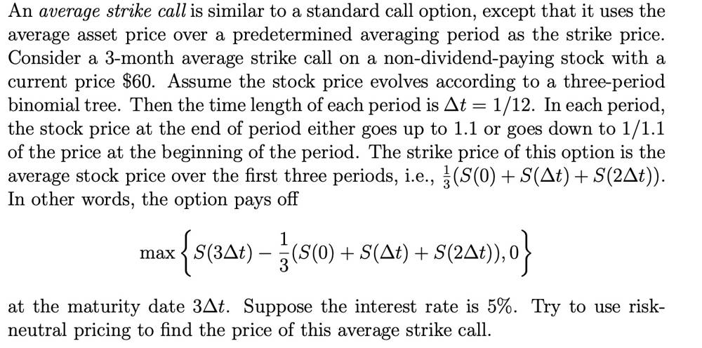An average strike call is similar to a standard call option, except that it uses the average asset price over