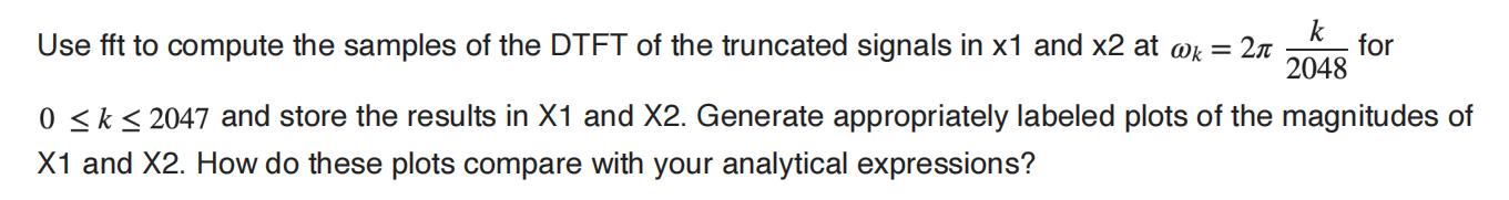 k Use fft to compute the samples of the DTFT of the truncated signals in x1 and x2 at @k = 2 2048 for 0  k 