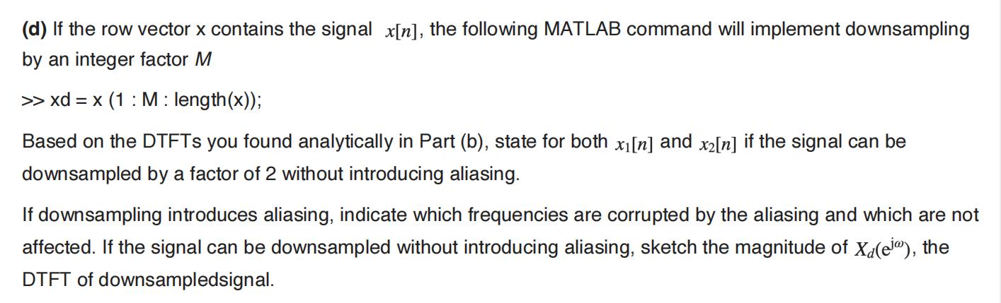 (d) If the row vector x contains the signal_x[n], the following MATLAB command will implement downsampling by