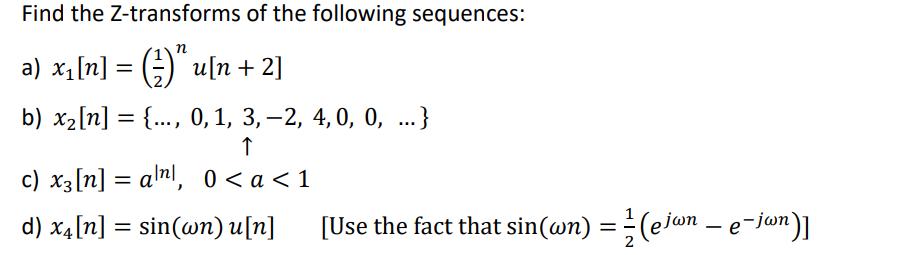 Find the Z-transforms of the following sequences: n a) x[n] = () u[n + 2] b) x [n] = {..., 0, 1, 3, -2, 4, 0,