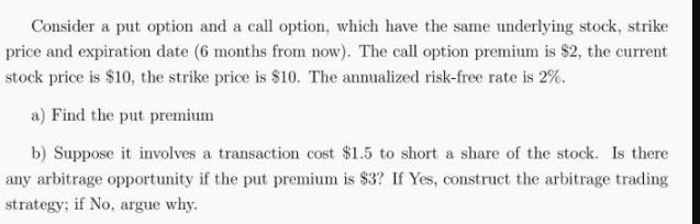 Consider a put option and a call option, which have the same underlying stock, strike price and expiration