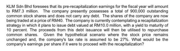 KLM Sdn Bhd foresees that its pre-recapitalization earnings for the fiscal year will amount to RM7.3 million.