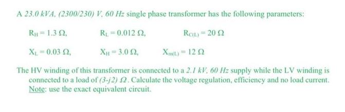 A 23.0 kVA. (2300/230) V. 60 Hz single phase transformer has the following parameters: R = 1.3 52, R = 0.012