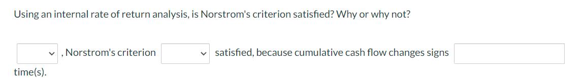 Using an internal rate of return analysis, is Norstrom's criterion satisfied? Why or why not? time(s). ,