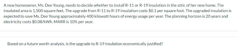 A new homeowner, Ms. Dee Young, needs to decide whether to install R-11 or R-19 insulation in the attic of