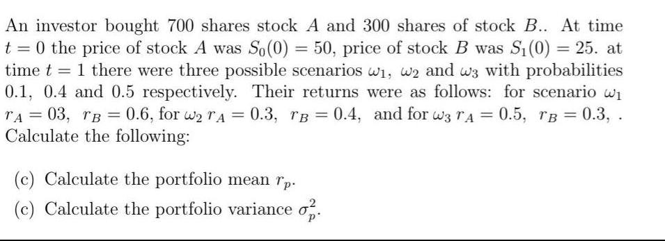 An investor bought 700 shares stock A and 300 shares of stock B.. At time t=0 the price of stock A was So(0)