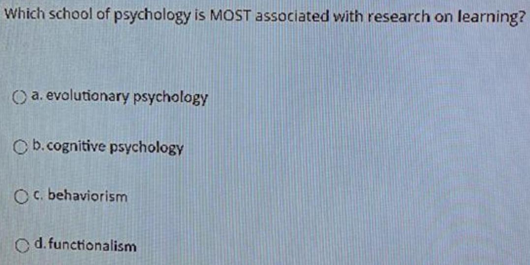 Which school of psychology is MOST associated with research on learning? a.evolutionary psychology Ob.