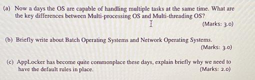 (a) Now a days the OS are capable of handling multiple tasks at the same time. What are the key differences