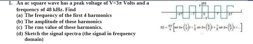 1. An ac square wave has a peak voltage of V=37 Volts and a frequency of 48 kHz. Find (a) The frequency of
