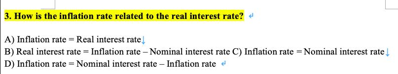 3. How is the inflation rate related to the real interest rate? < A) Inflation rate - Real interest rate B)