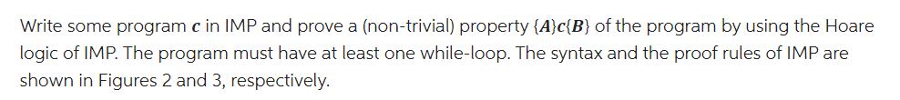 Write some program c in IMP and prove a (non-trivial) property {A}c{B} of the program by using the Hoare