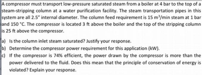 A compressor must transport low-pressure saturated steam from a boiler at 4 bar to the top of a