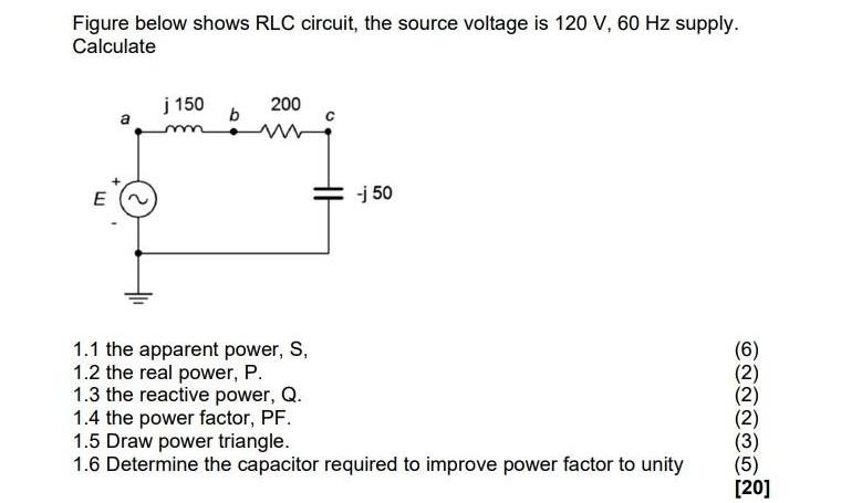 Figure below shows RLC circuit, the source voltage is 120 V, 60 Hz supply. Calculate E  j 150 b 200 1.1 the