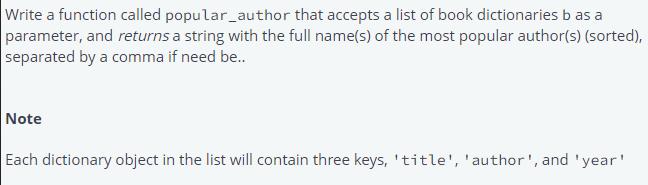 Write a function called popular_author that accepts a list of book dictionaries b as a parameter, and returns