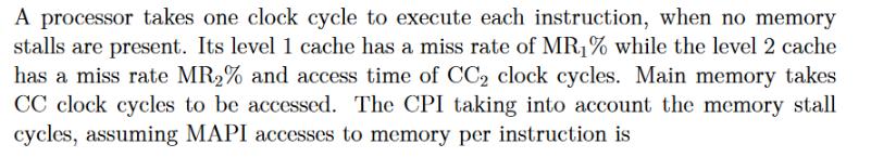 A processor takes one clock cycle to execute each instruction, when no memory stalls are present. Its level 1