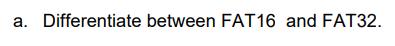 a. Differentiate between FAT16 and FAT32.