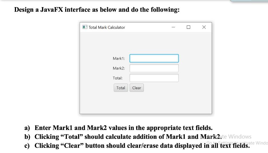Design a JavaFX interface as below and do the following: Total Mark Calculator Mark1: Mark2: Total: Total