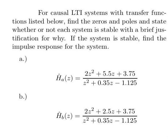 For causal LTI systems with transfer func- tions listed below, find the zeros and poles and state whether or